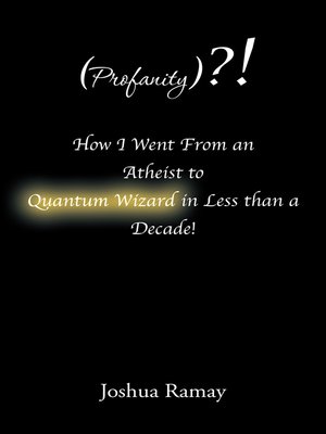 cover image of (Profanity)?! How I Went from an Atheist to Quantum Wizard in Less Than a Decade!